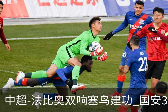 中超-法比奥双响塞鸟建功 国安3-0送海牛提前3轮降级