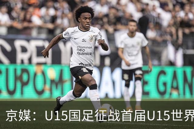 京媒：U15国足征战首届U15世界杯，学习和参与可能比胜负重要