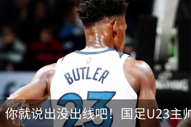 你就说出没出线吧！国足U23主帅安东尼奥收获吧友5.4分C字形评分