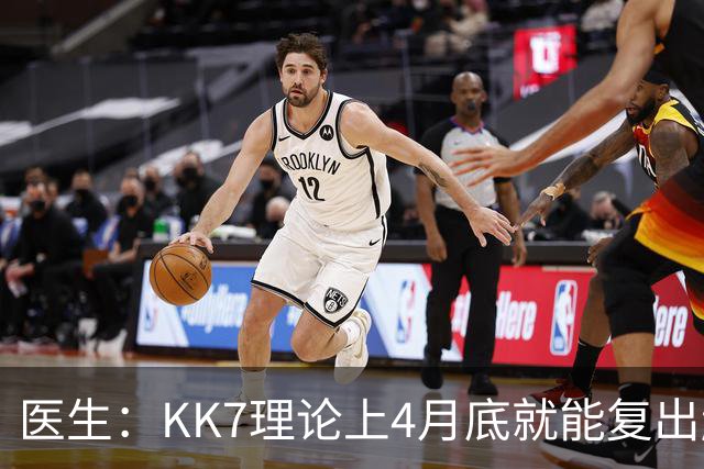 医生：KK7理论上4月底就能复出赶上赛季冲刺阶段，但那需要奇迹