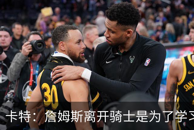 卡特：詹姆斯离开骑士是为了学习赢球 很丑陋但他最终学成归来了