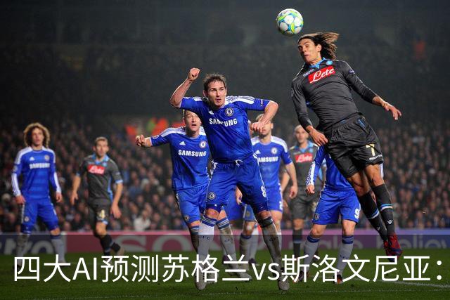 四大AI预测苏格兰vs斯洛文尼亚：三家看好主胜，豆包建议平局
