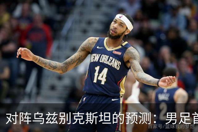 对阵乌兹别克斯坦的预测：男足首发11人，徐彬为替补，吴曦与依木兰搭档