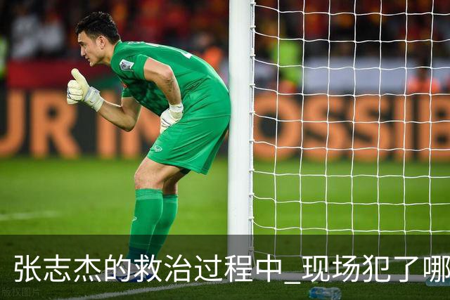 张志杰的救治过程中 现场犯了哪些错误