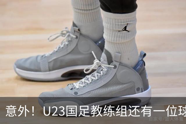 意外！U23国足教练组还有一位球迷的老熟人，他就是国安名将