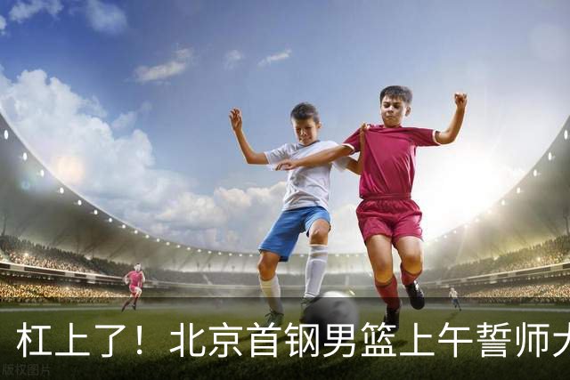 杠上了！北京首钢男篮上午誓师大会，上海队下午卡点官宣神秘外援