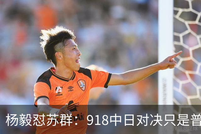 杨毅怼苏群：918中日对决只是普通比赛？真清高！出事你从不担责