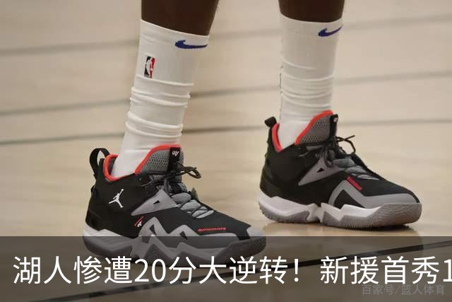 湖人惨遭20分大逆转！新援首秀11+9惊艳，里夫斯空砍28分7助