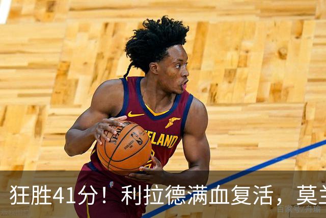 狂胜41分！利拉德满血复活，莫兰特首秀破纪录，杨瀚森迎3大喜讯