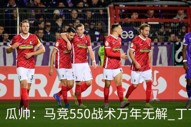 瓜帅：马竞550战术万年无解 丁丁：不信的去试试