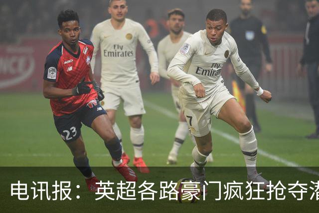 电讯报：英超各路豪门疯狂抢夺潜力新星，格局已经白热化