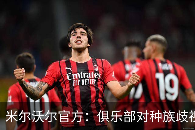 米尔沃尔官方：俱乐部对种族歧视零容忍，将与当局合作查明事实