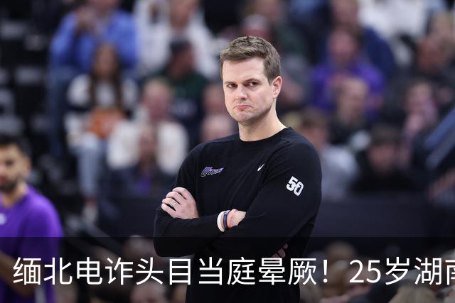 缅北电诈头目当庭晕厥！25岁湖南宁乡人廖景芳是如何走向死亡的？