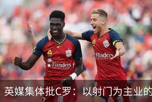 英媒集体批C罗：以射门为主业的前锋竟然全场没射门