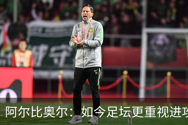阿尔比奥尔：如今足坛更重视进攻而非防守，库巴西近一年表现最佳