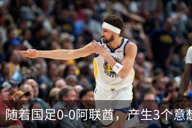 随着国足0-0阿联酋，产生3个意想不到和1个事实，头名进亚运会8强