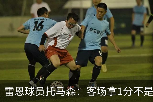 雷恩球员托马森：客场拿1分不是坏结果，但本可赢球