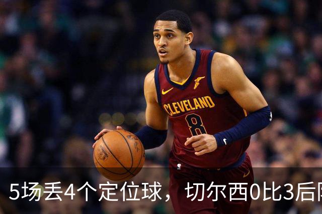 5场丢4个定位球，切尔西0比3后防线被彻底打穿