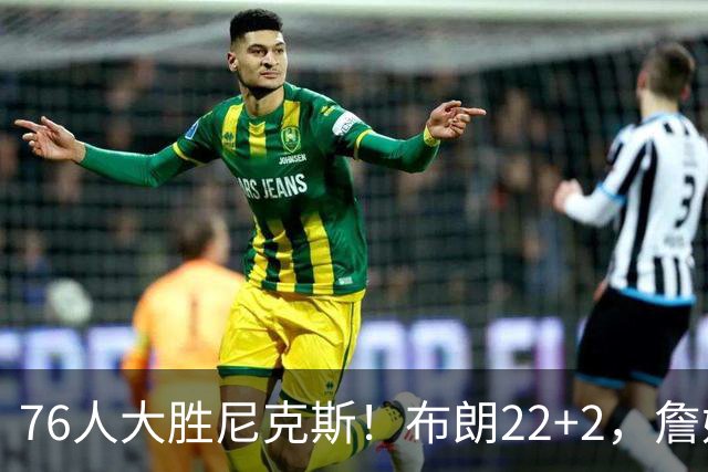 76人大胜尼克斯！布朗22+2，詹姆斯三大主力缺阵，76人内线遭打击