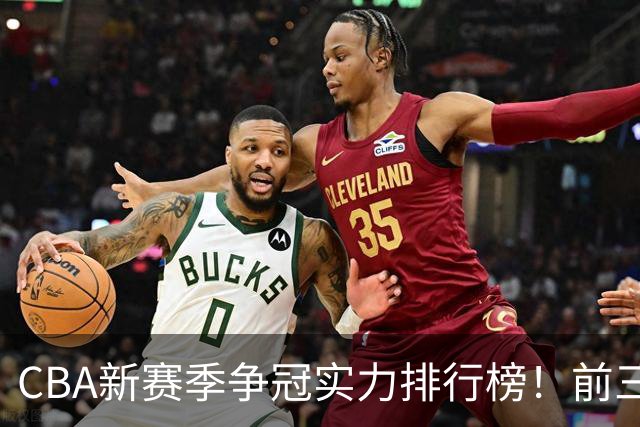 CBA新赛季争冠实力排行榜！前三浮出水面，广东仅排第七，第一不是北京
