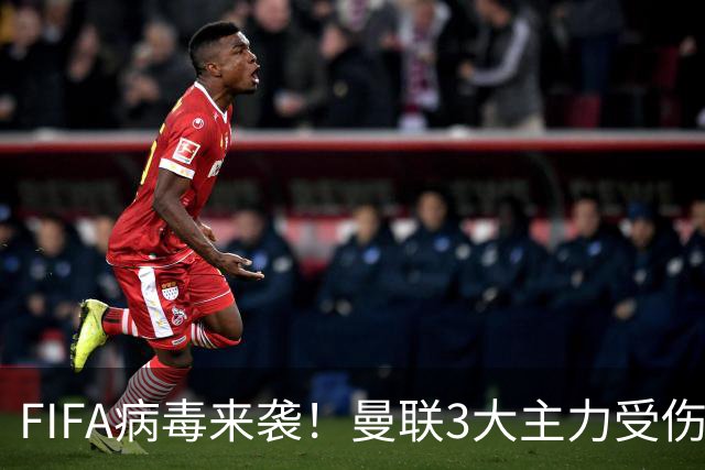 FIFA病毒来袭！曼联3大主力受伤，战热刺球队前中后三线告急