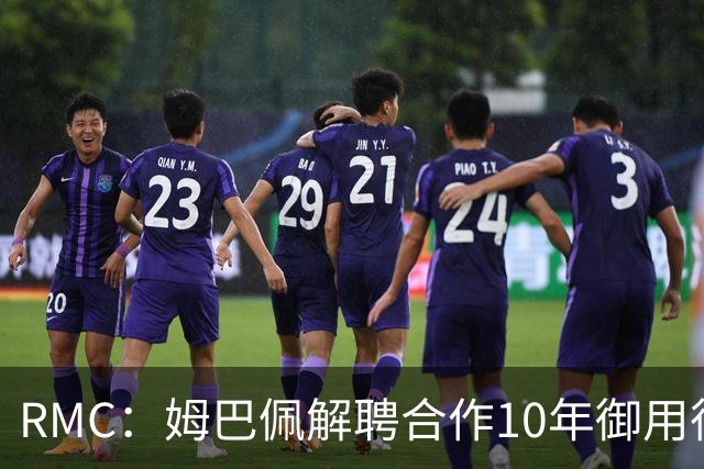 RMC：姆巴佩解聘合作10年御用律师，后者追讨相关律师费
