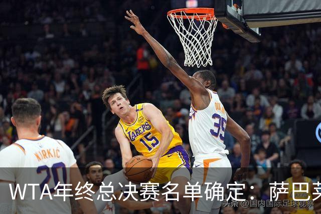 WTA年终总决赛名单确定：萨巴莱巴争冠概率很高，新人给到新活力